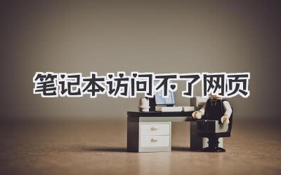 筆記本訪問不了網(wǎng)頁