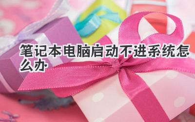 筆記本電腦啟動不進系統怎么辦