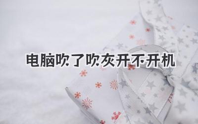 電腦吹了吹灰開不開機