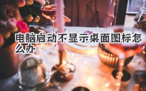 電腦啟動不顯示桌面圖標怎么辦？別慌，我來教你！